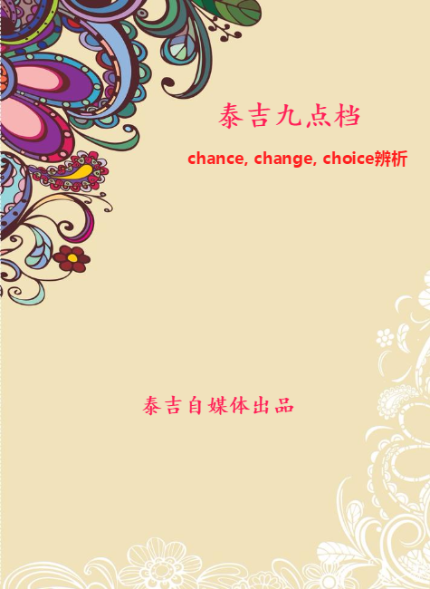 泰吉九点档 chance，change，choice辨析